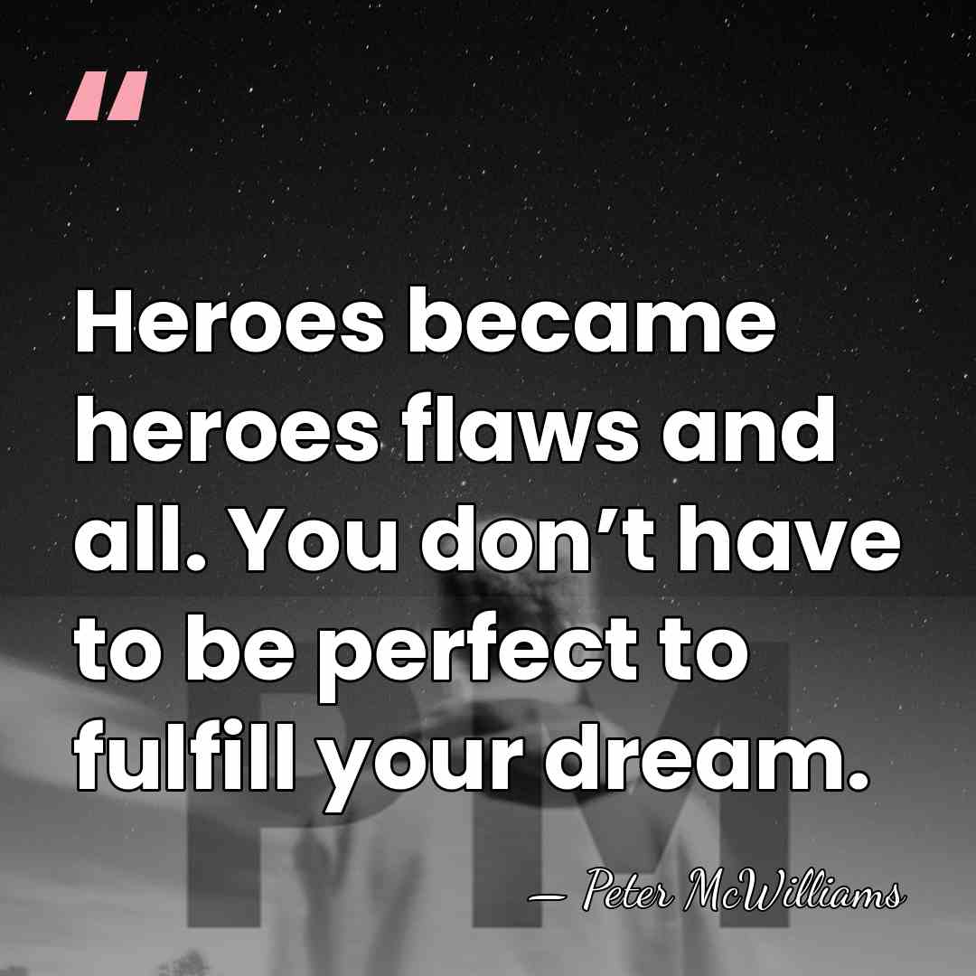 Heroes became heroes flaws and all. You don’t have to be perfect&hellip; - Peter McWilliams