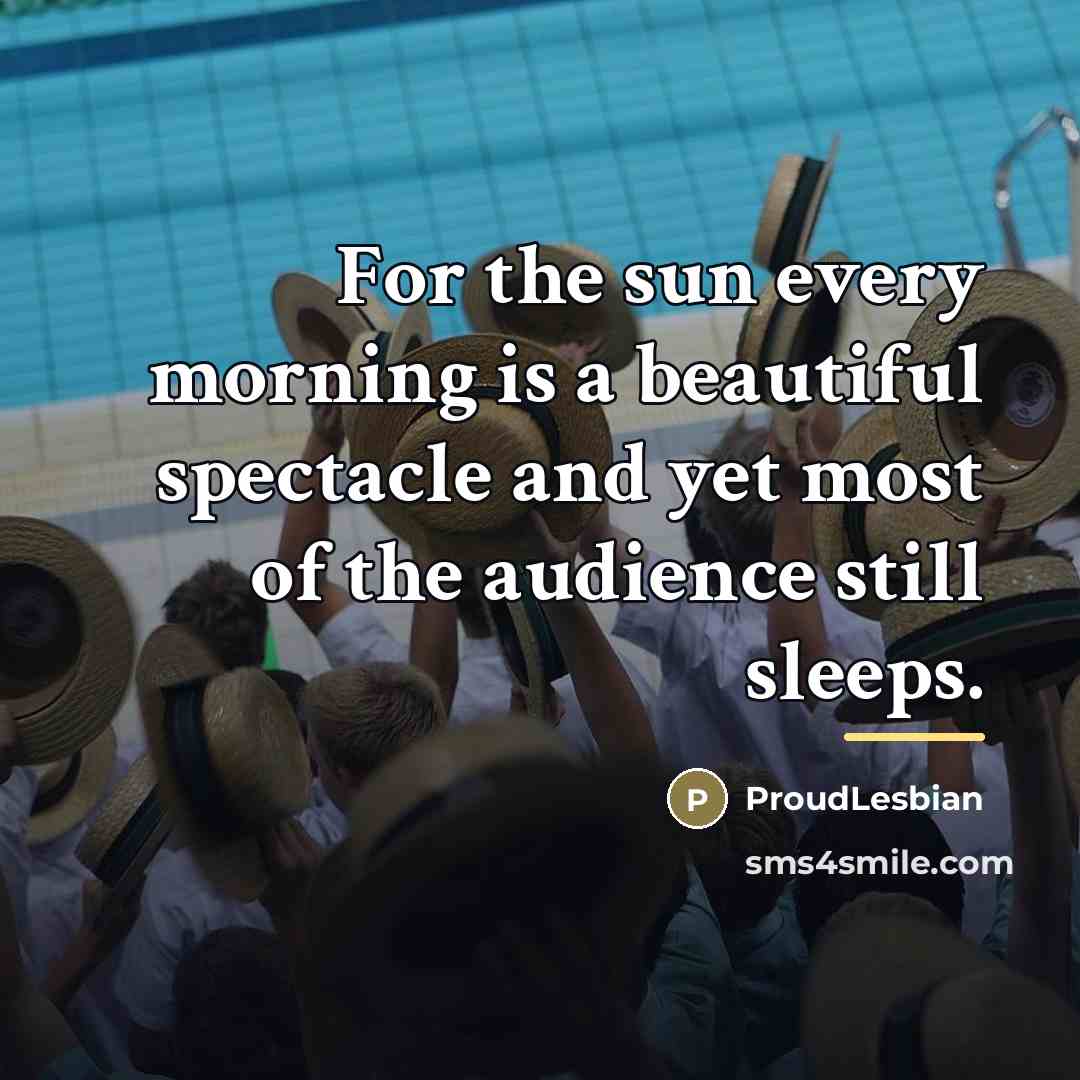 “For the sun every morning is a beautiful spectacle and…” quote by ProudLesbian