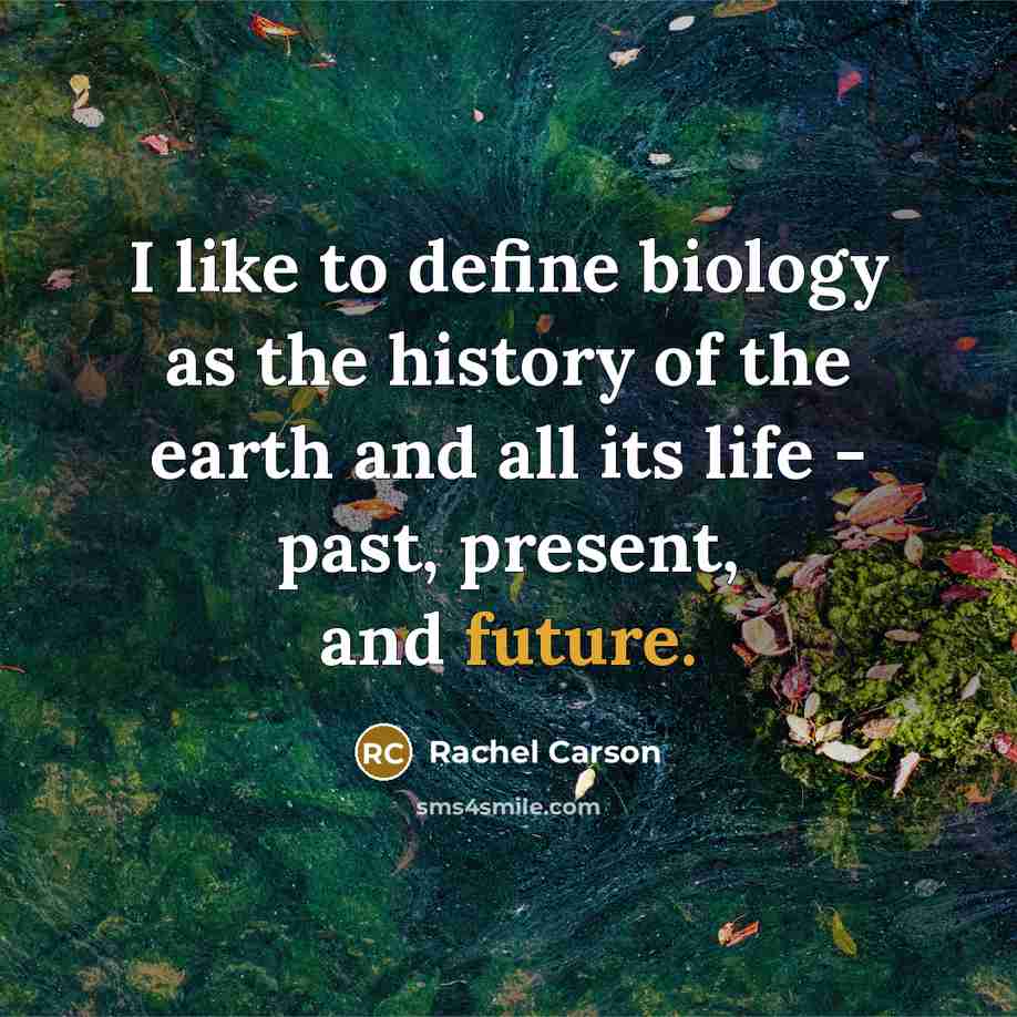 “I like to define biology as the history of the…” quote by Rachel Carson