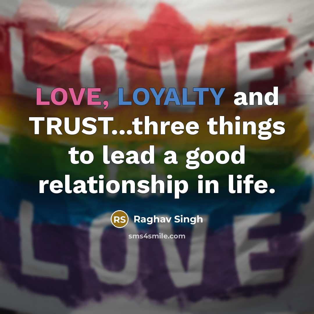 “LOVE, LOYALTY and TRUST...three things to lead a good relationship in life.” quote by Raghav Singh