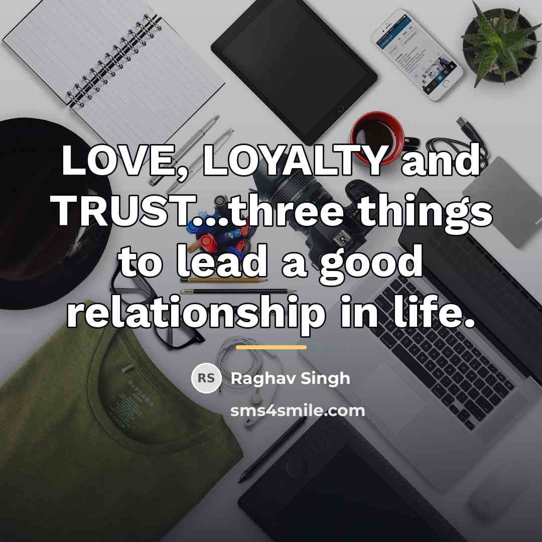 “LOVE, LOYALTY and TRUST...three things to lead a good relationship…” quote by Raghav Singh