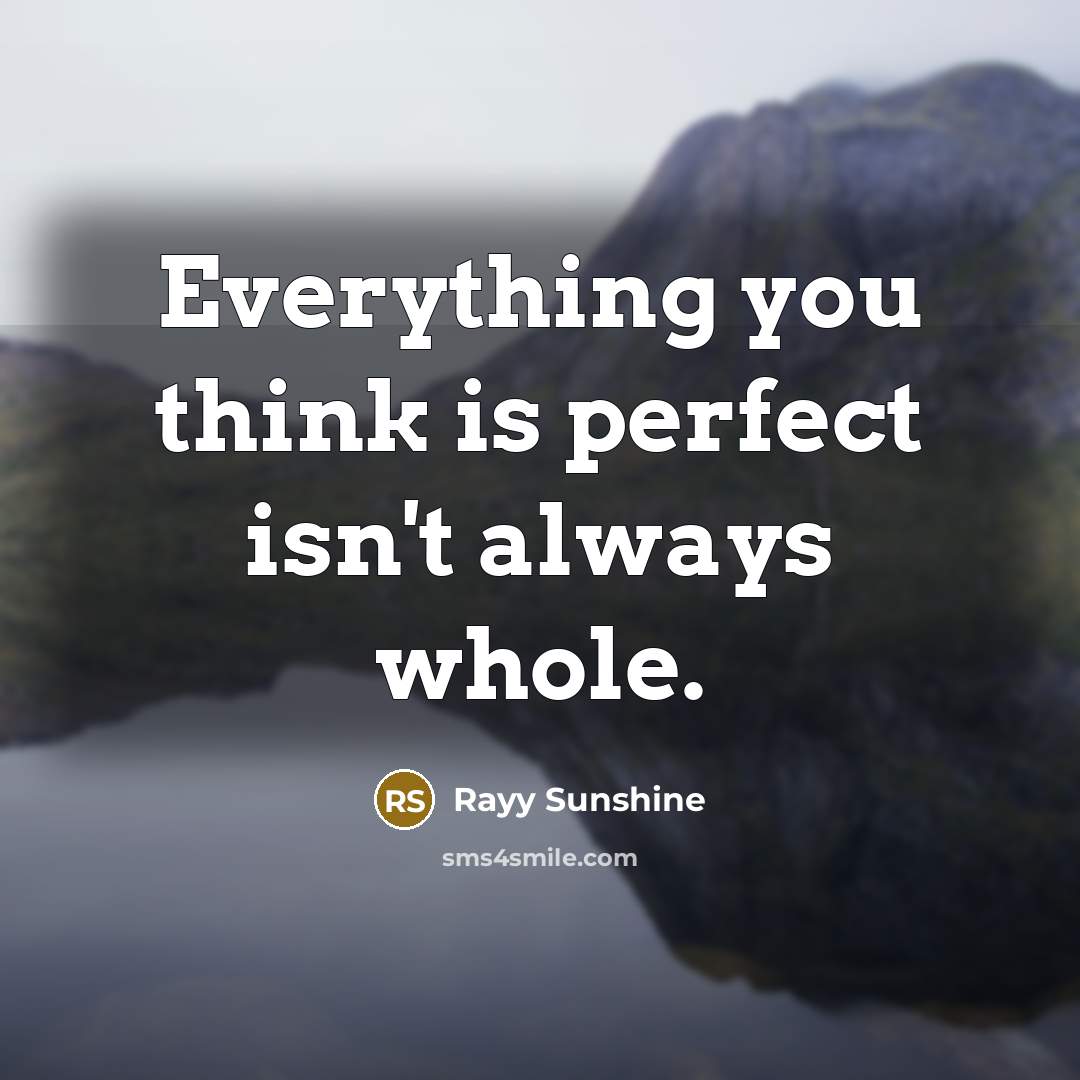 “Everything you think is perfect isn't always whole.…” quote by Rayy Sunshine