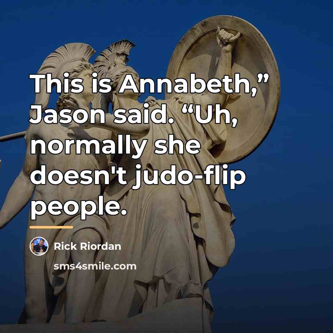 “This is Annabeth,” Jason said. “Uh, normally she doesn't judo-flip…” quote by Rick Riordan