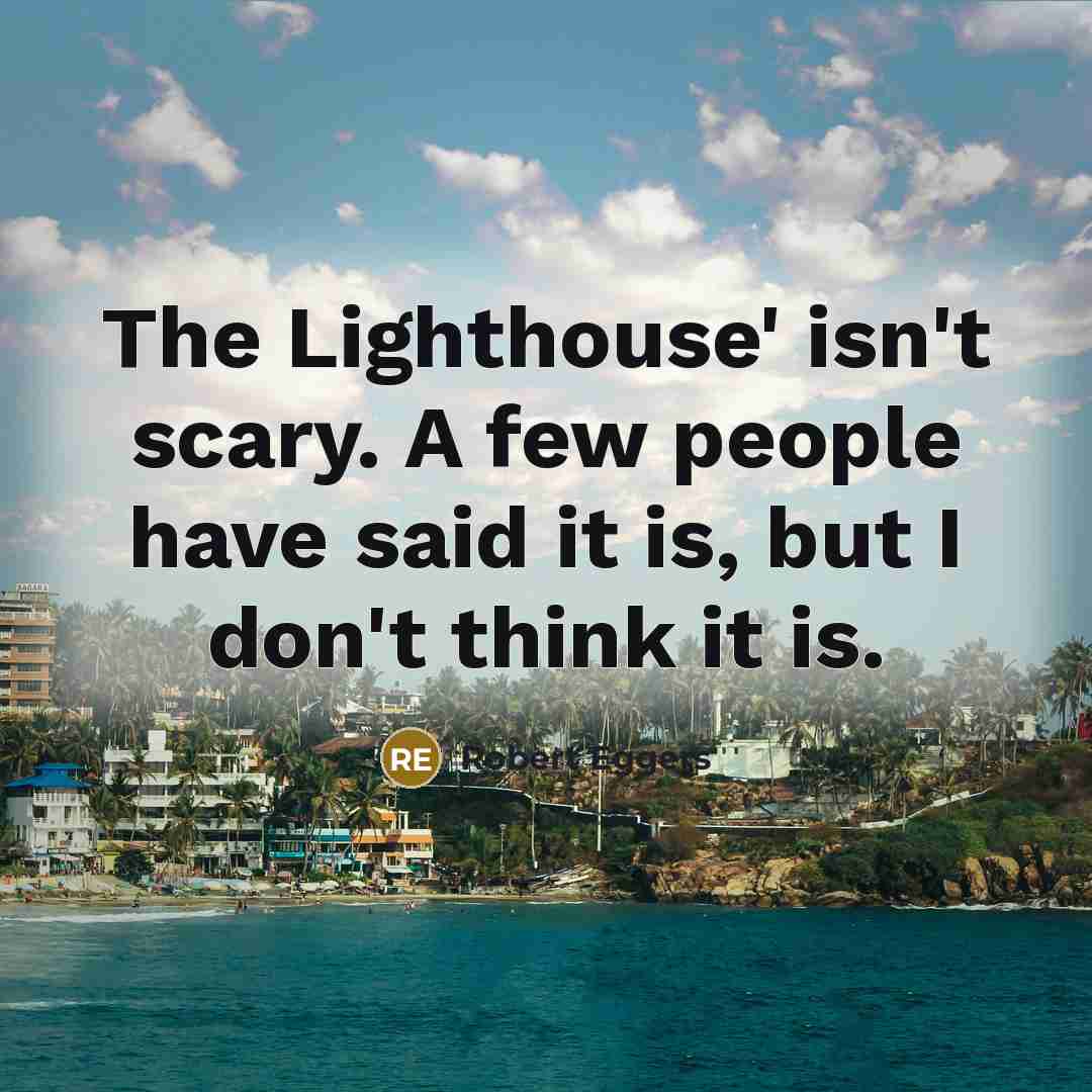 “The Lighthouse' isn't scary. A few people have said it…” quote by Robert Eggers