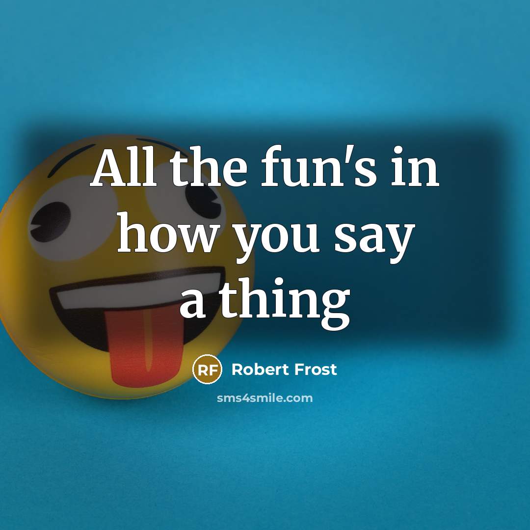 “All the fun's in how you say a thing…” quote by Robert Frost