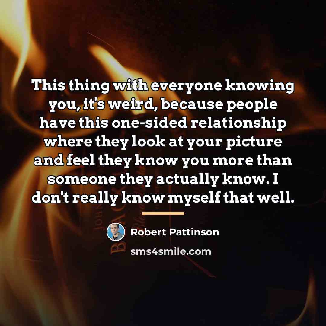“This thing with everyone knowing you, it's weird, because people…” quote by Robert Pattinson