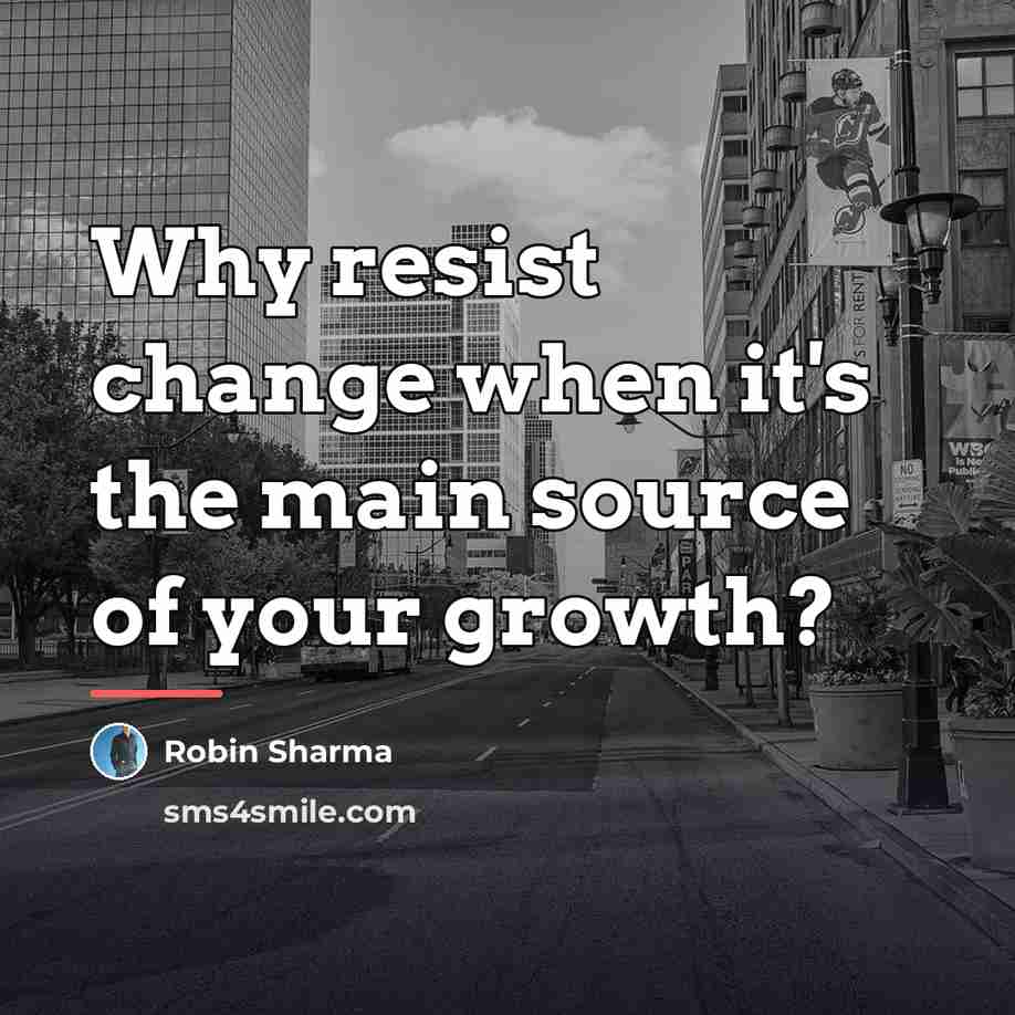 “Why resist change when it's the main source of your…” quote by Robin Sharma