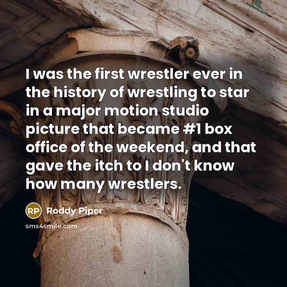 “I was the first wrestler ever in the history of…” quote by Roddy Piper