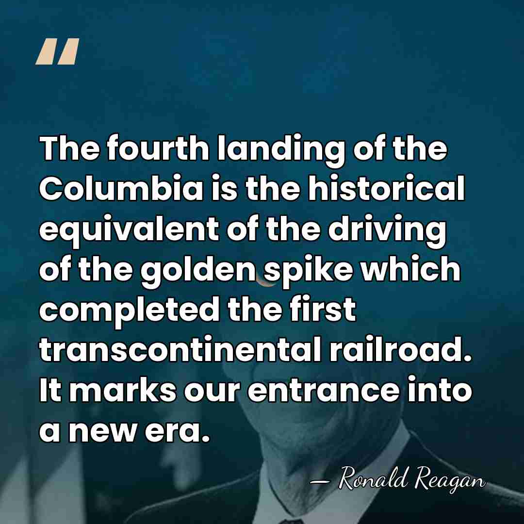 The fourth landing of the Columbia is the historical equivalent of the&hellip; - Ronald Reagan
