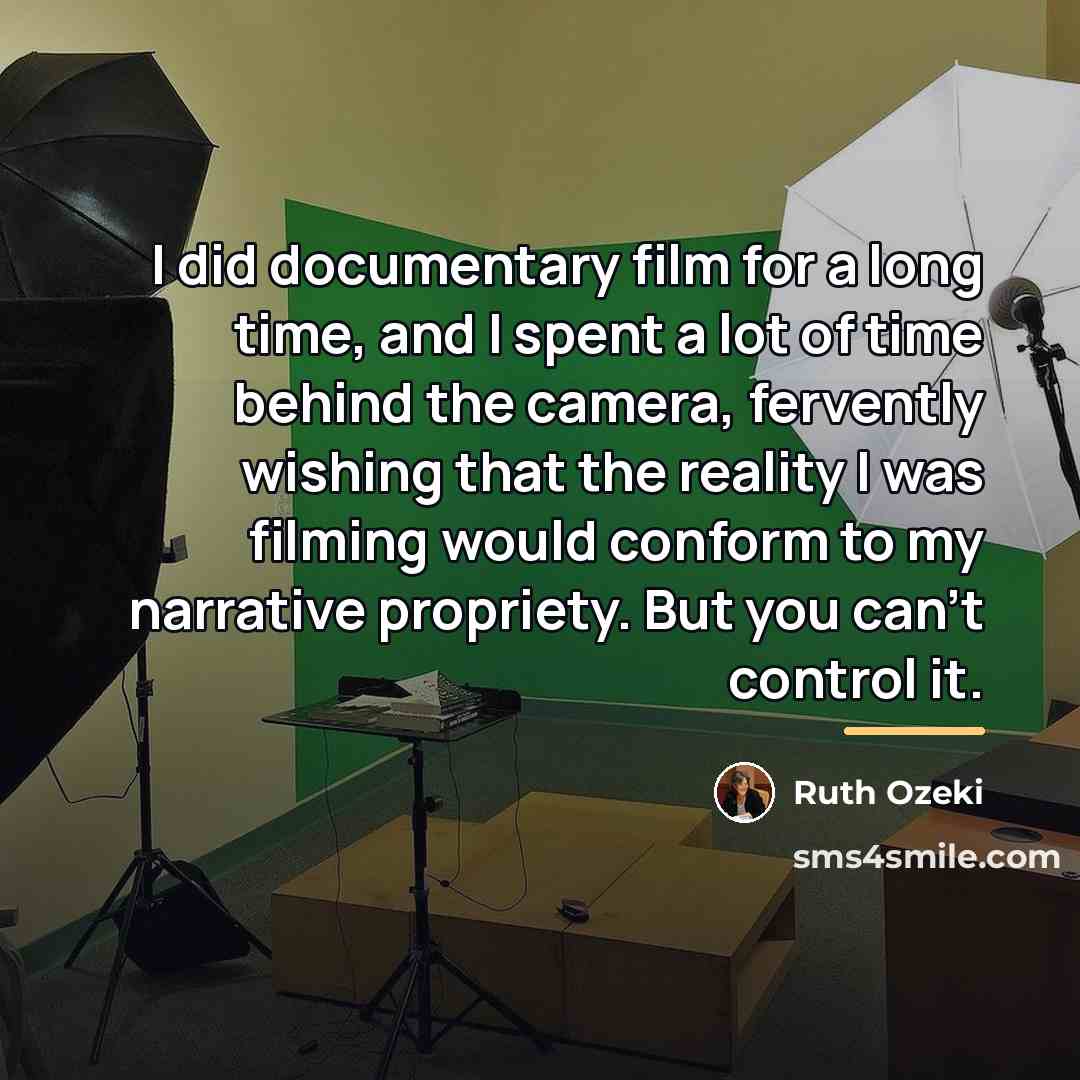 “I did documentary film for a long time, and I…” quote by Ruth Ozeki