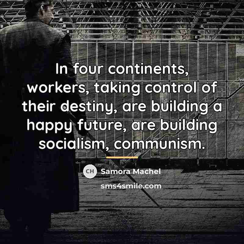 “In four continents, workers, taking control of their destiny, are…” quote by Samora Machel