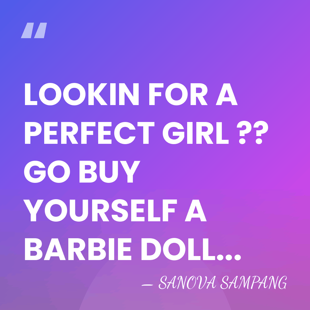 LOOKIN FOR A PERFECT GIRL ?? GO BUY YOURSELF A BARBIE DOLL... - SANOVA SAMPANG