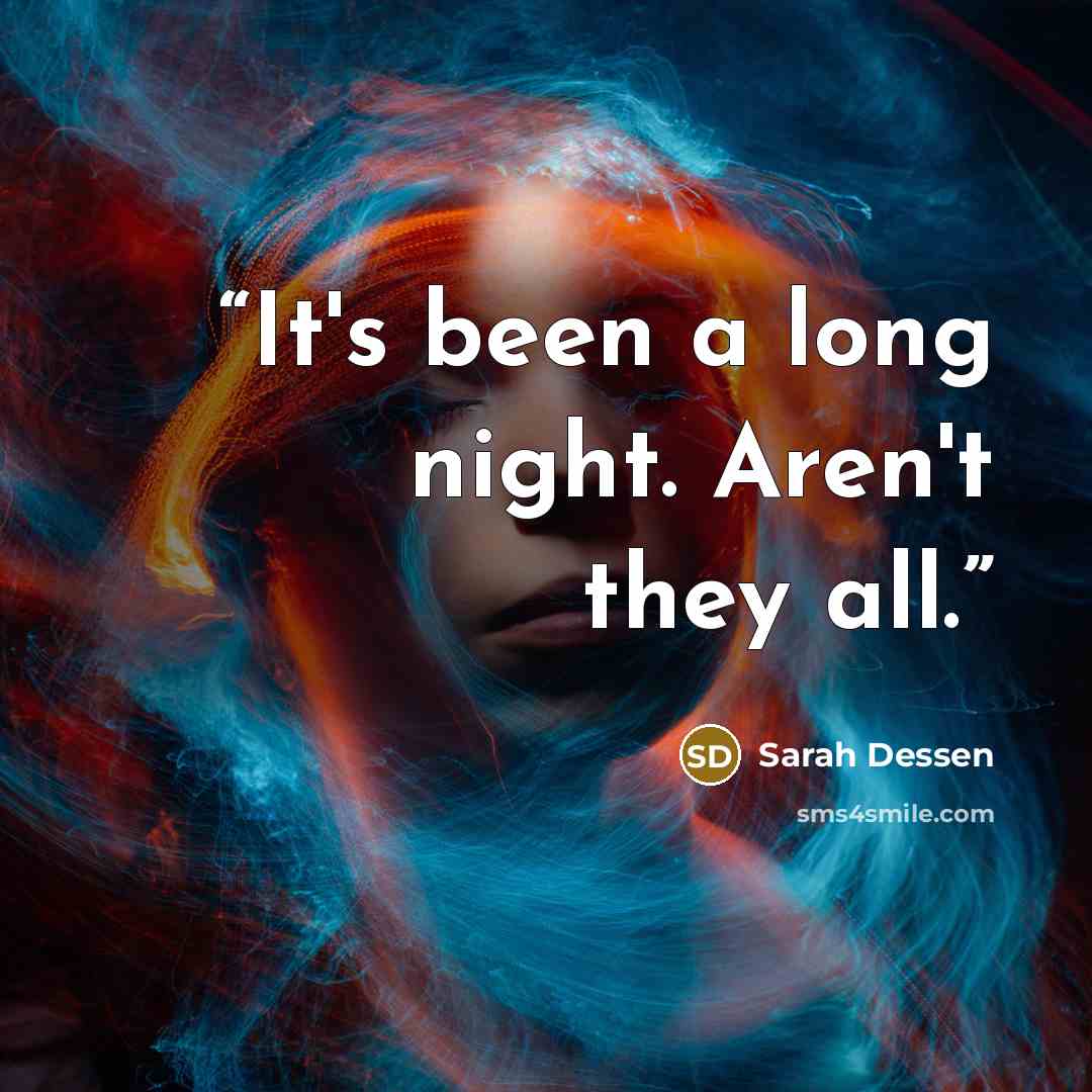 “It's been a long night. Aren't they all.” quote by Sarah Dessen