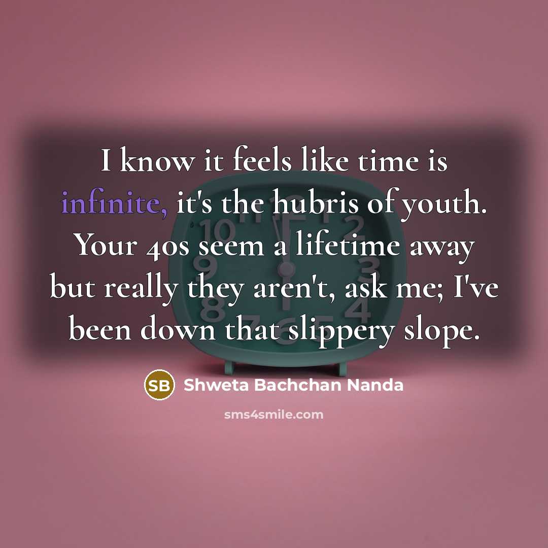 “I know it feels like time is infinite, it's the…” quote by Shweta Bachchan Nanda