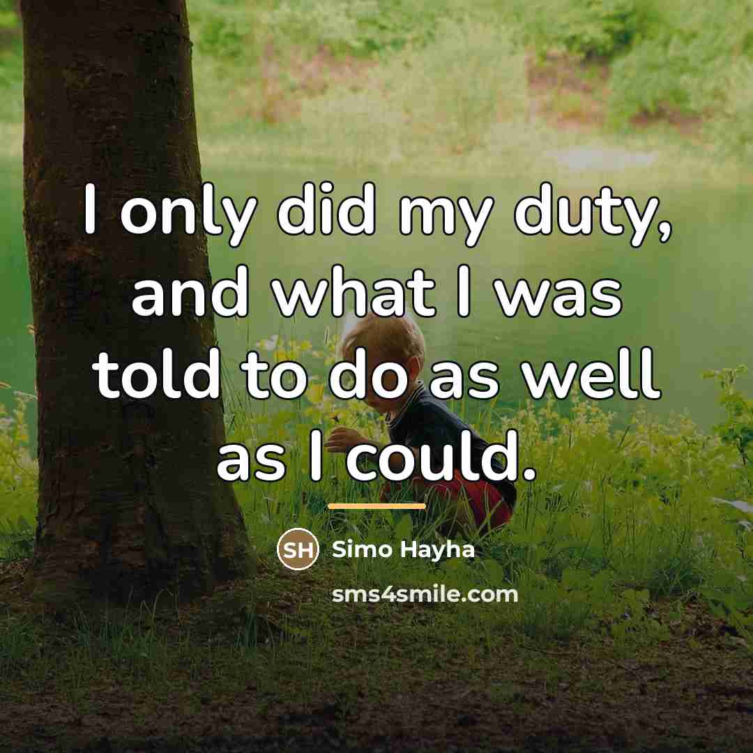 “I only did my duty, and what I was told…” quote by Simo Hayha
