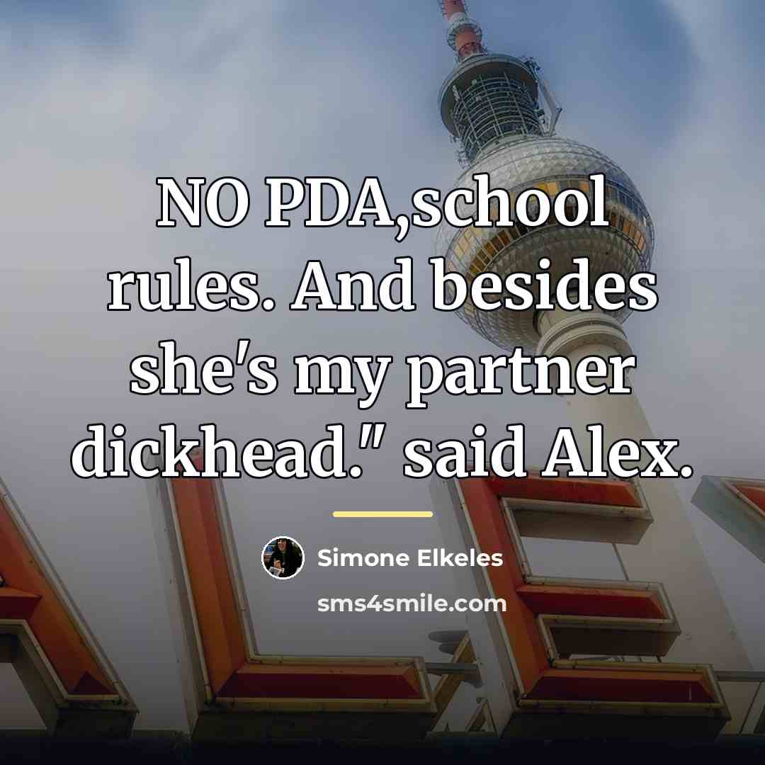 “NO PDA,school rules. And besides she's my partner dickhead." said…” quote by Simone Elkeles