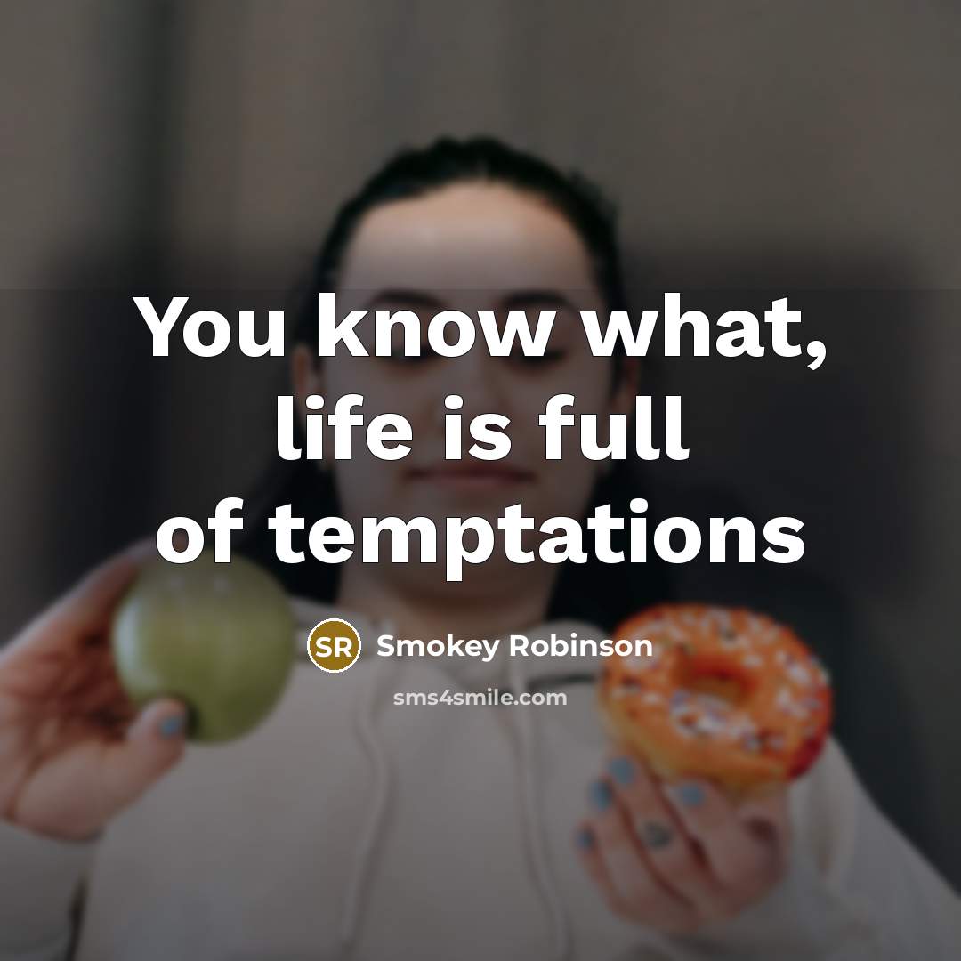 “You know what, life is full of temptations…” quote by Smokey Robinson