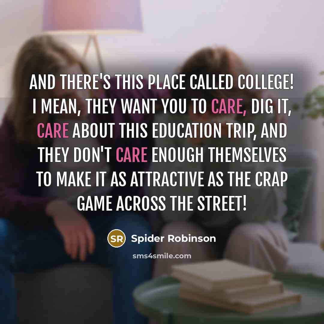 “And there's this place called college! I mean, they want…” quote by Spider Robinson