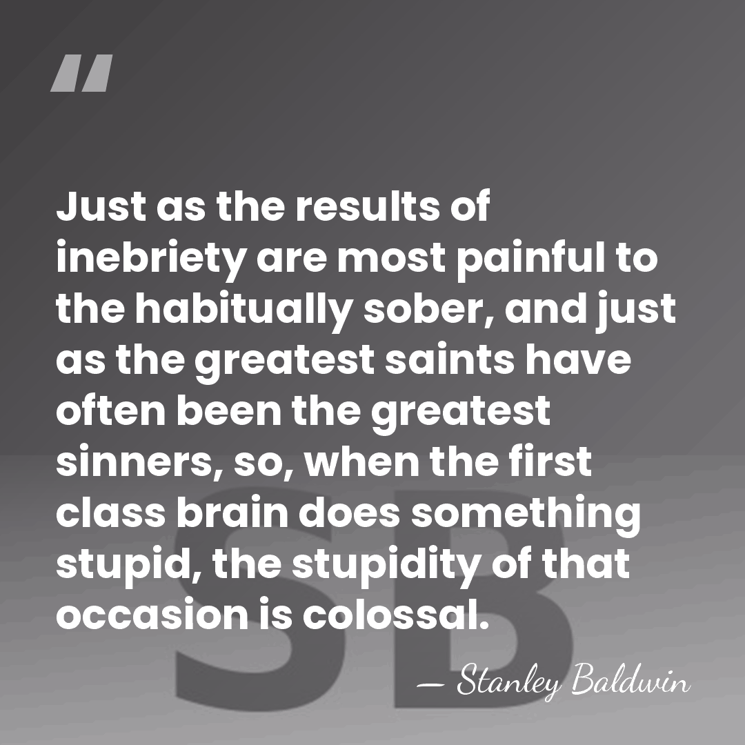 Just as the results of inebriety are most painful to the habitually&hellip; - Stanley Baldwin