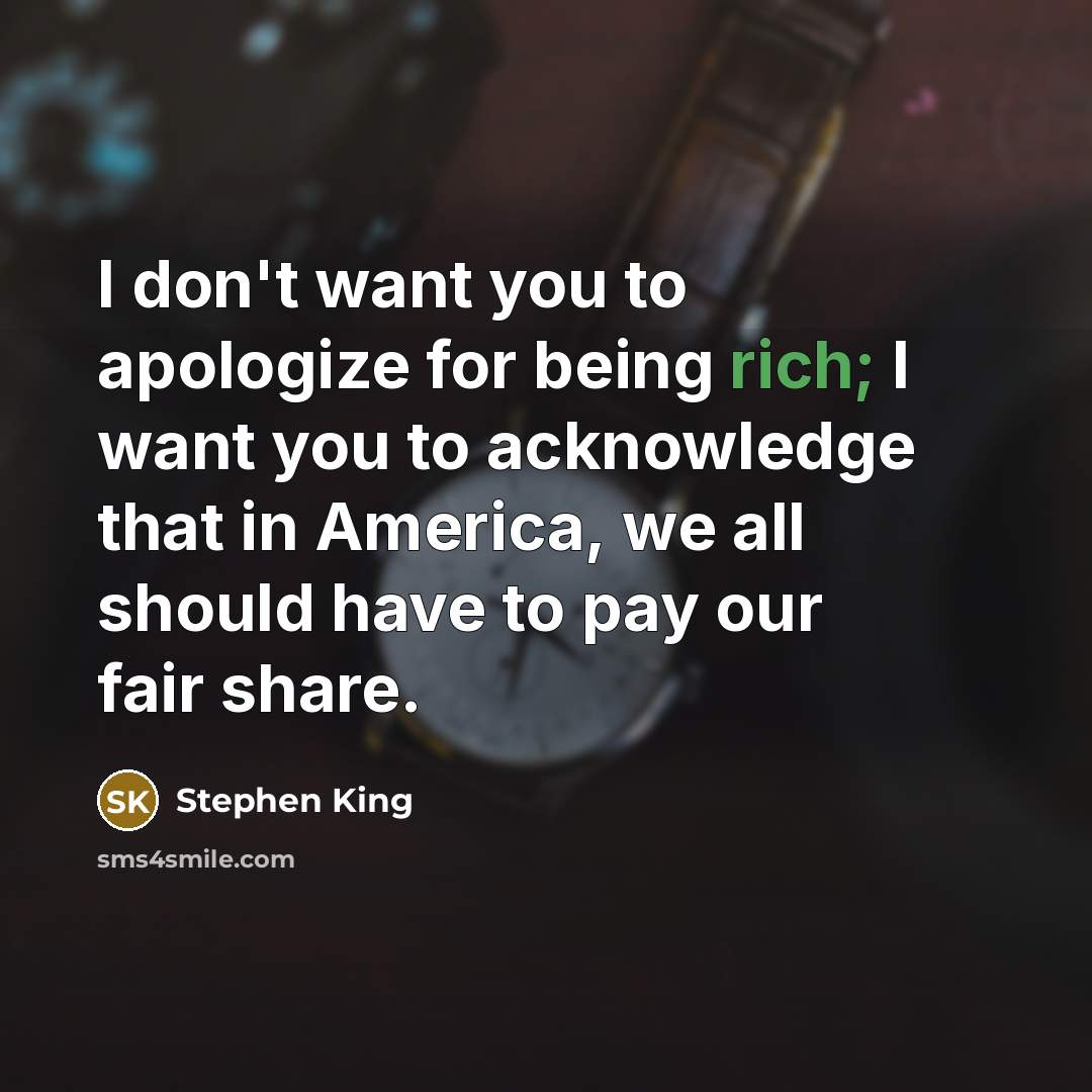 “I don't want you to apologize for being rich; I…” quote by Stephen King