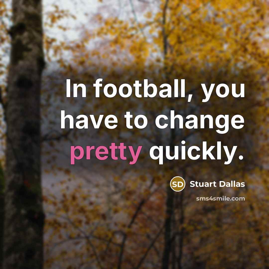 “In football, you have to change pretty quickly.…” quote by Stuart Dallas