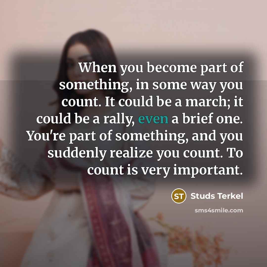 “When you become part of something, in some way you…” quote by Studs Terkel