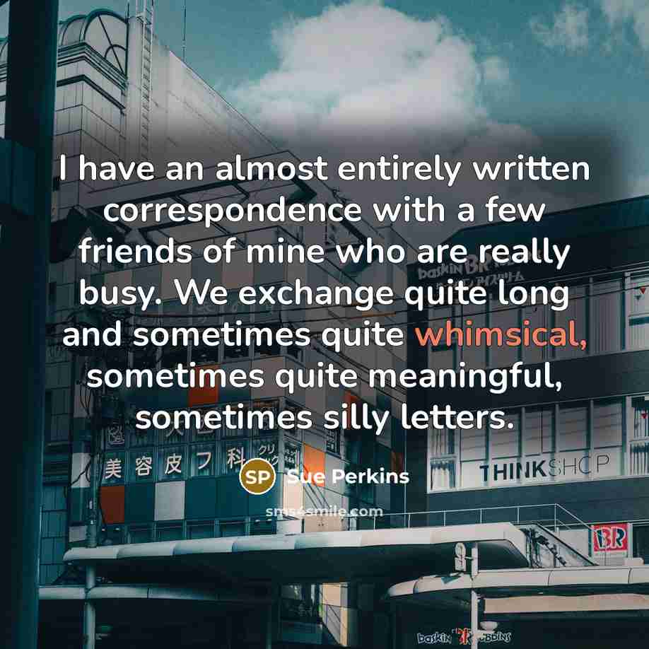 “I have an almost entirely written correspondence with a few…” quote by Sue Perkins