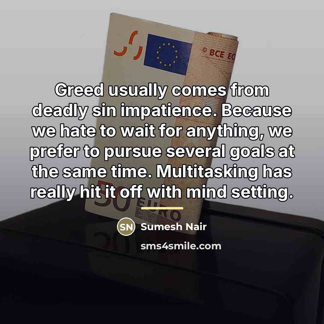 “Greed usually comes from deadly sin impatience. Because we hate…” quote by Sumesh Nair