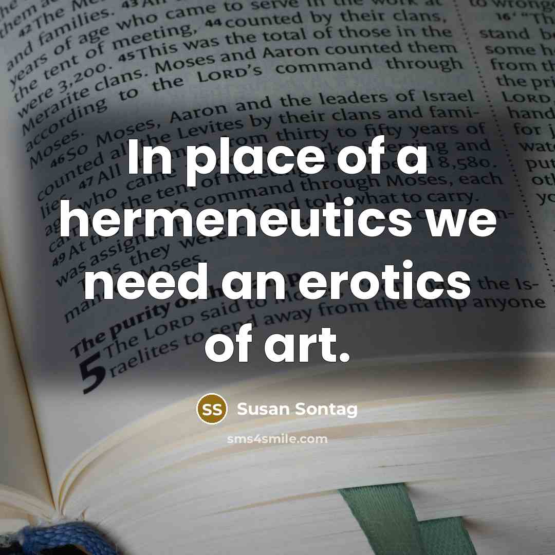 “In place of a hermeneutics we need an erotics of…” quote by Susan Sontag