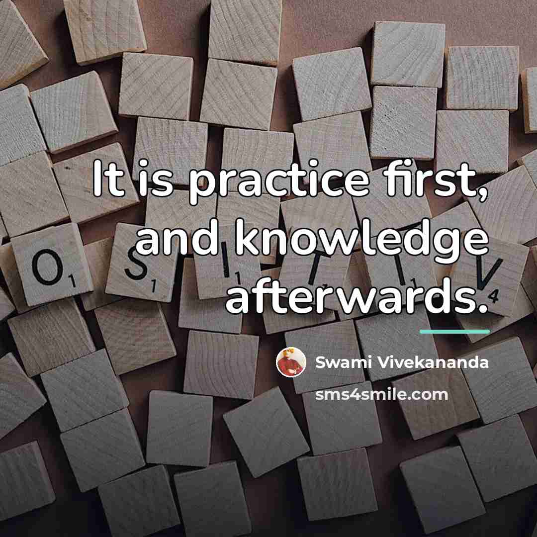 “It is practice first, and knowledge afterwards.…” quote by Swami Vivekananda