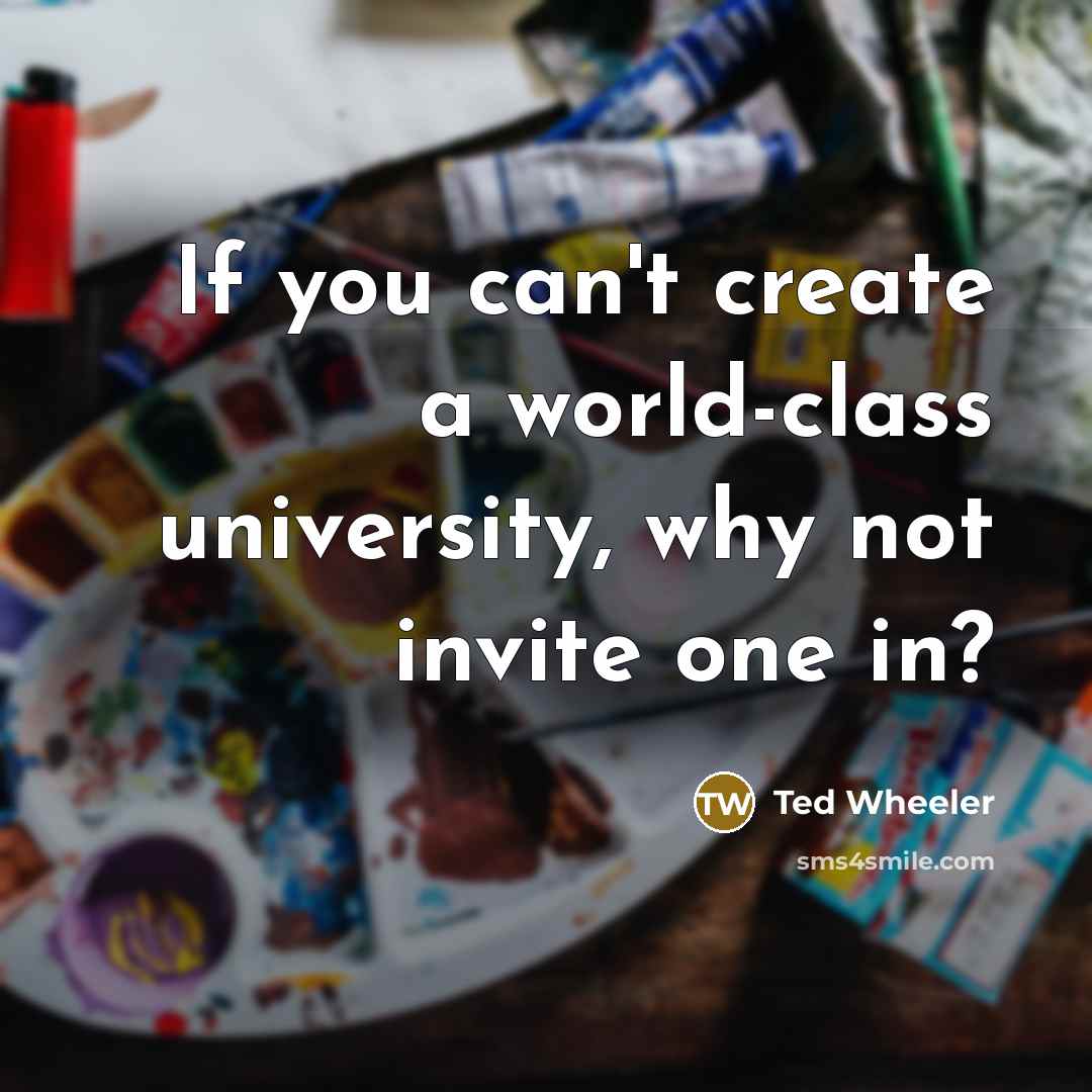 “If you can't create a world-class university, why not invite…” quote by Ted Wheeler