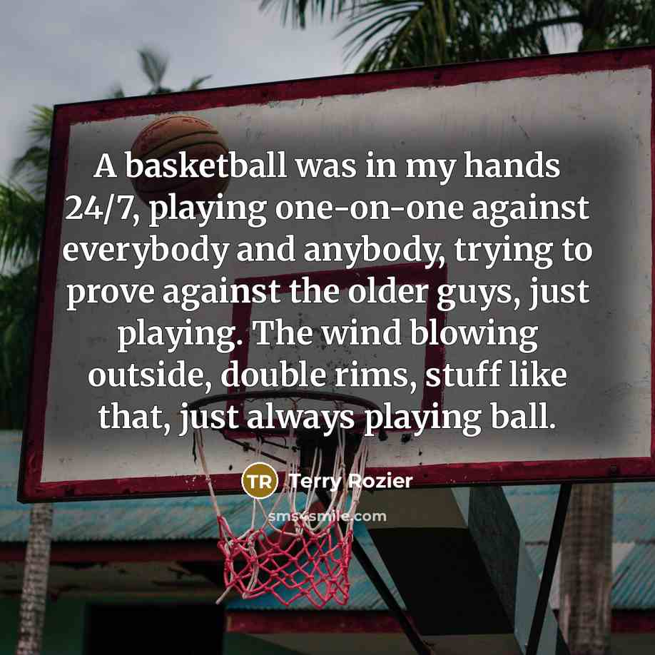 “A basketball was in my hands 24/7, playing one-on-one against…” quote by Terry Rozier