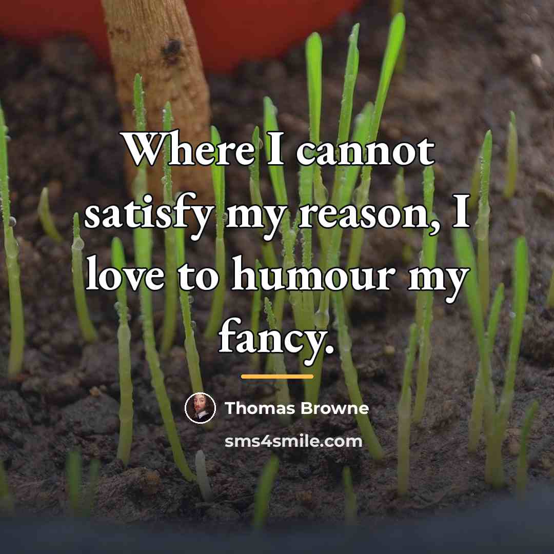 “Where I cannot satisfy my reason, I love to humour…” quote by Thomas Browne
