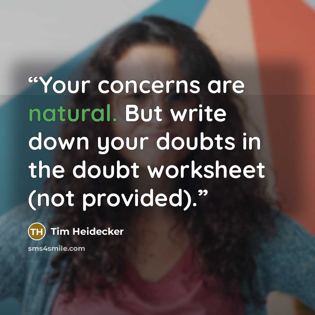 “Your concerns are natural. But write down your doubts in the doubt worksheet (not provided).” quote by Tim Heidecker
