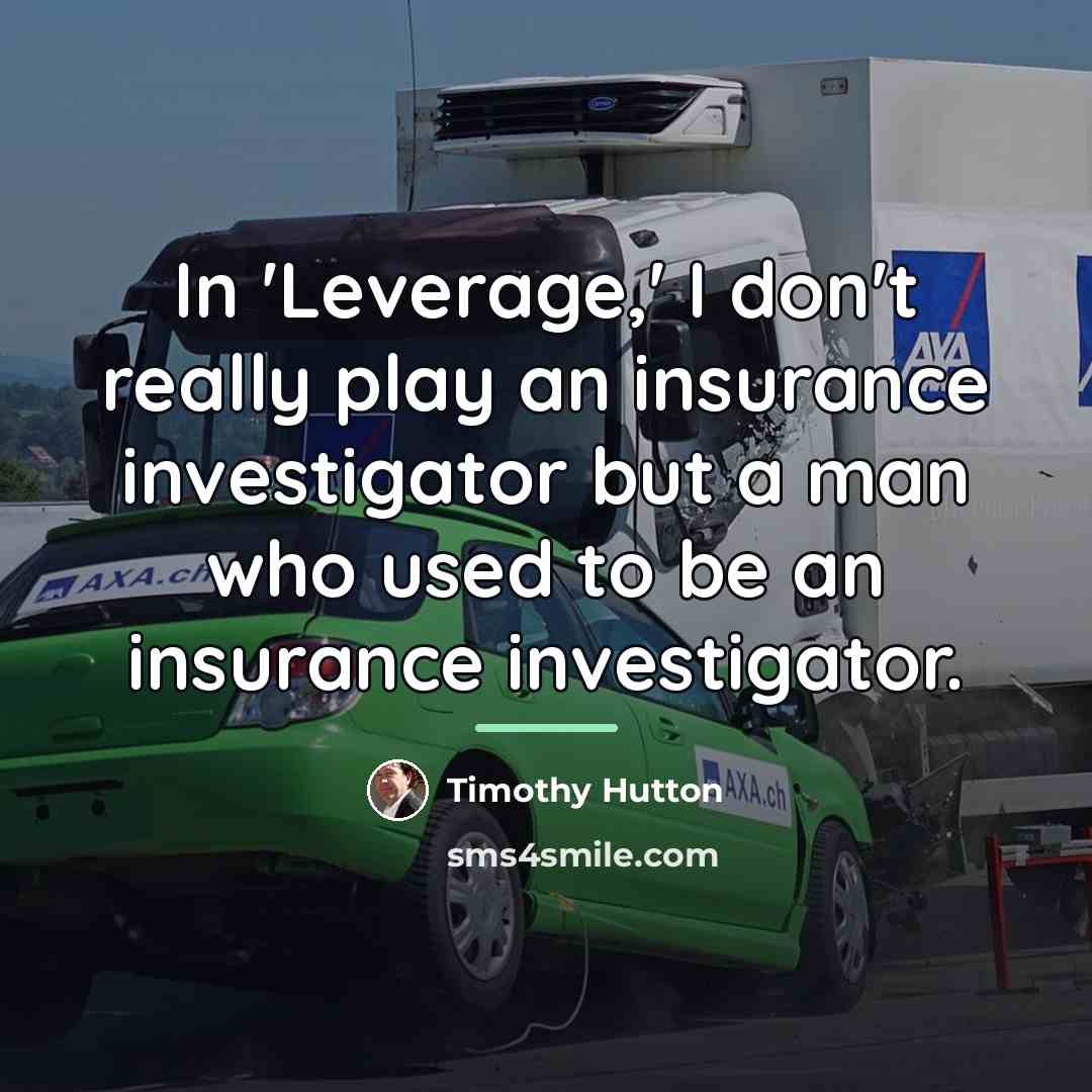 “In 'Leverage,' I don't really play an insurance investigator but…” quote by Timothy Hutton