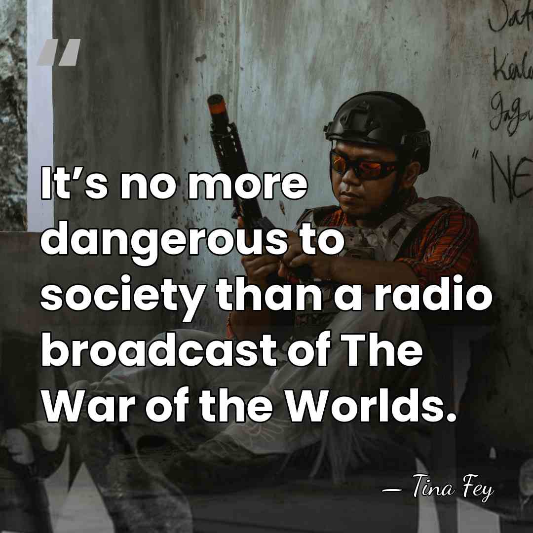 It’s no more dangerous to society than a radio broadcast of The&hellip; - Tina Fey