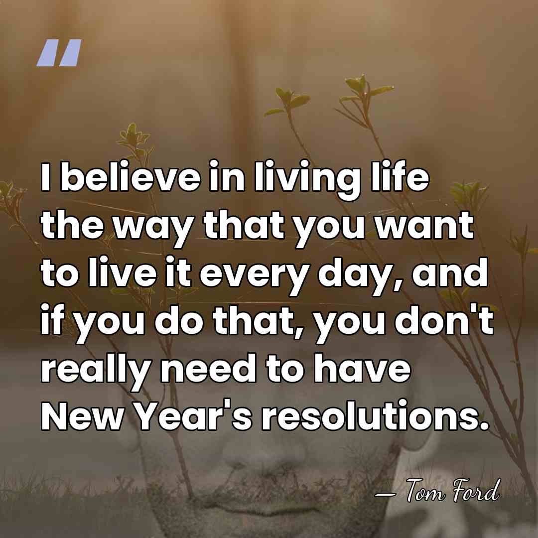 I believe in living life the way that you want to live&hellip; - Tom Ford