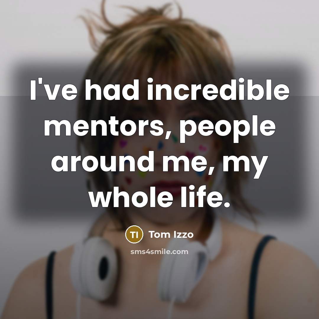 “I've had incredible mentors, people around me, my whole life.…” quote by Tom Izzo