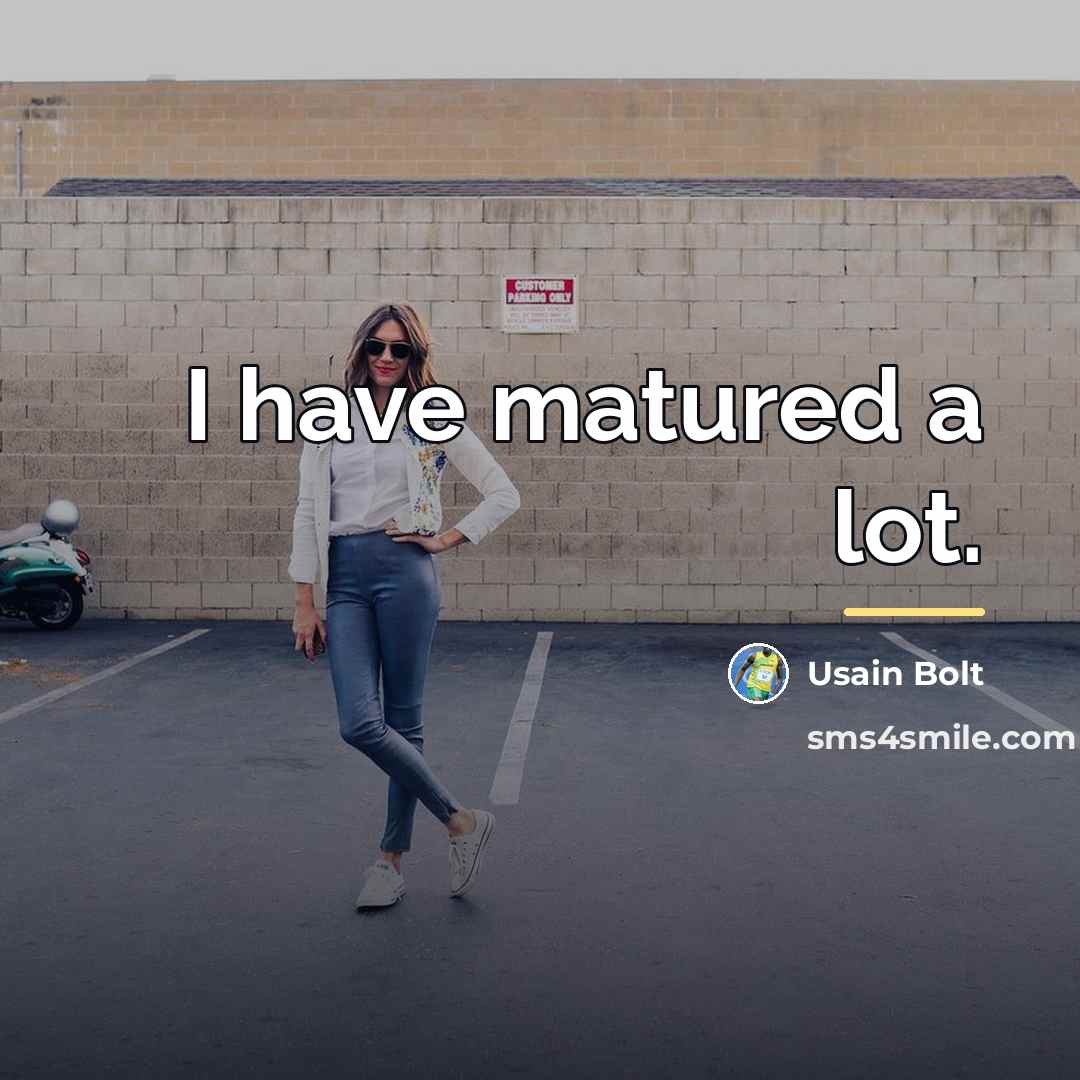 “I have matured a lot.…” quote by Usain Bolt