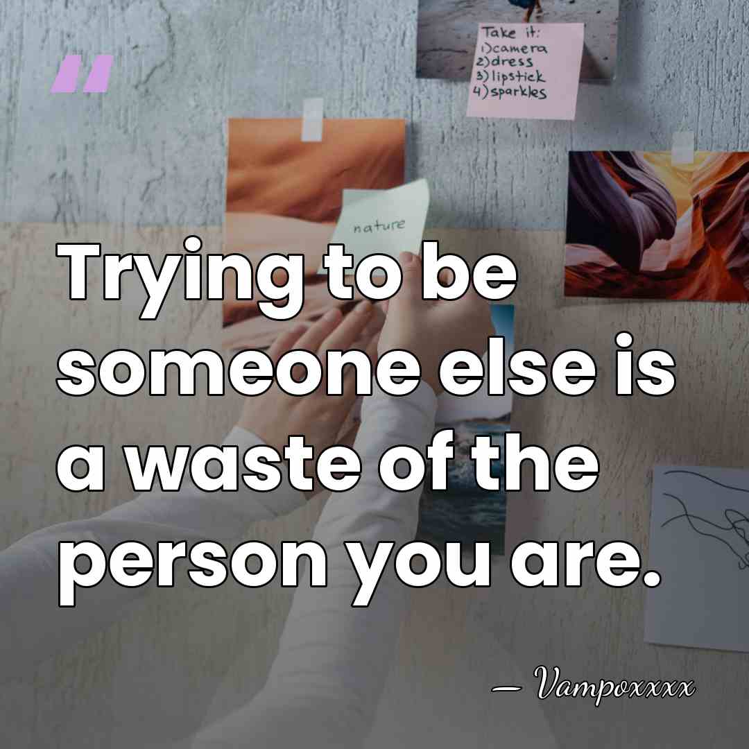 Trying to be someone else is a waste of the person you&hellip; - Vampoxxxx