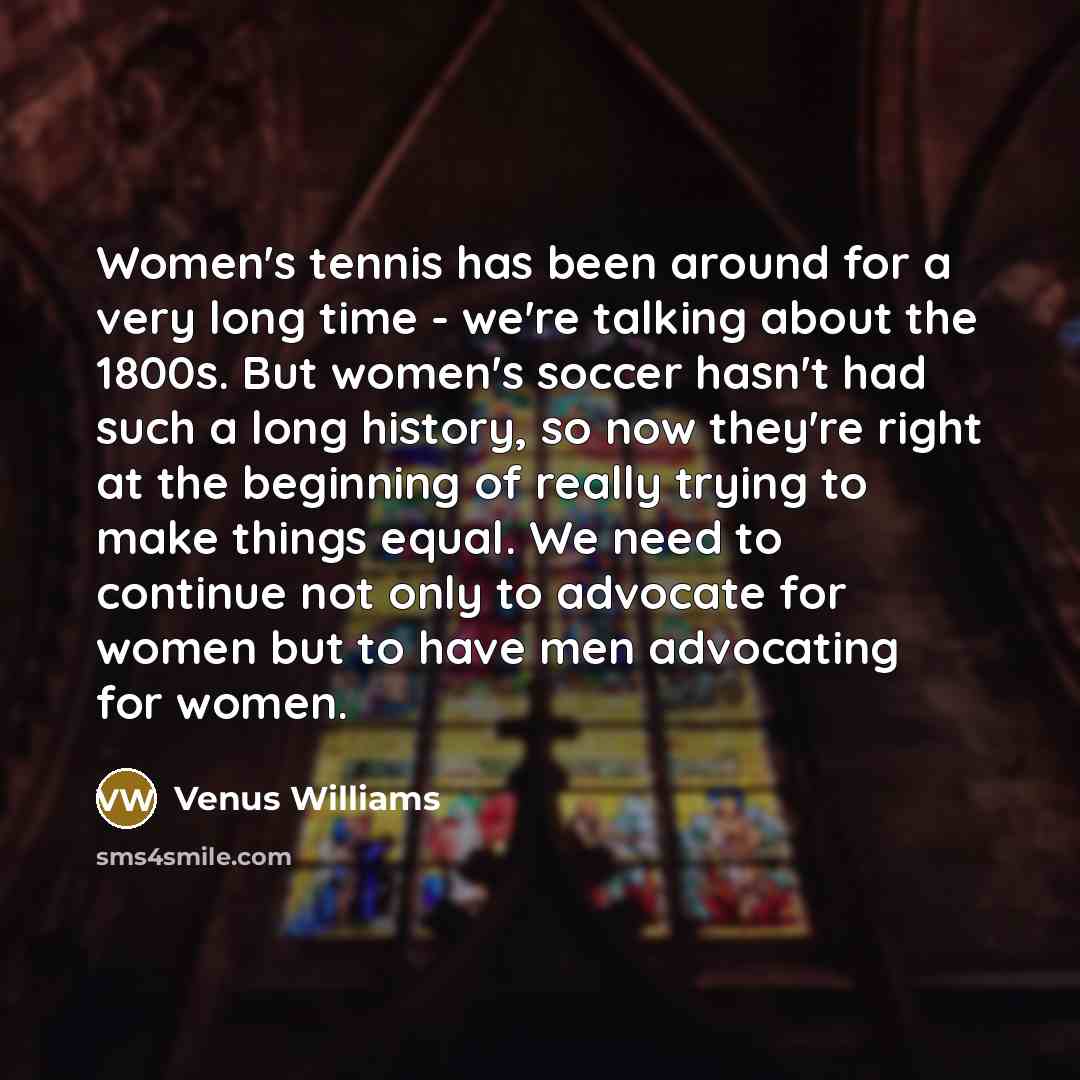 “Women's tennis has been around for a very long time…” quote by Venus Williams