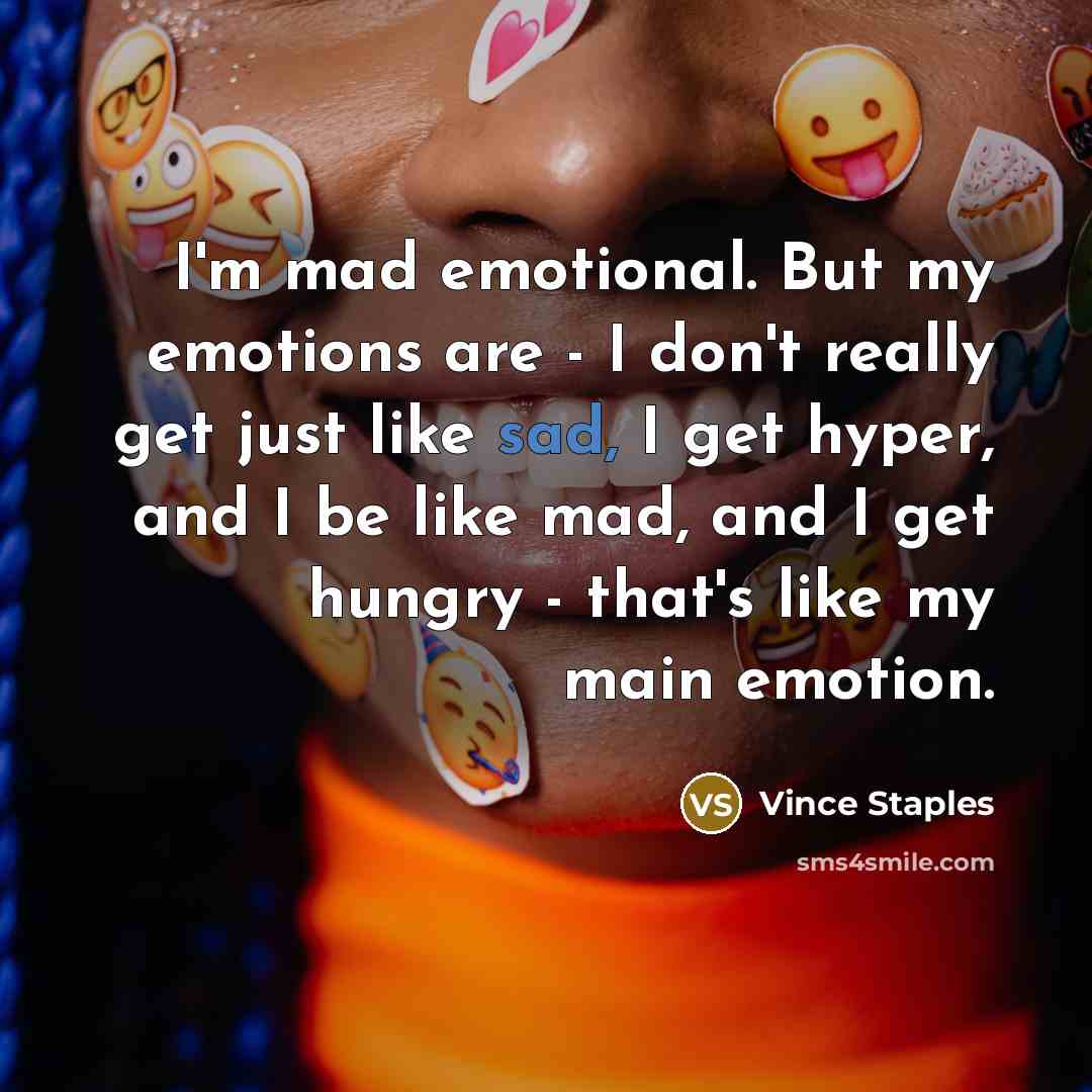 “I'm mad emotional. But my emotions are - I don't…” quote by Vince Staples