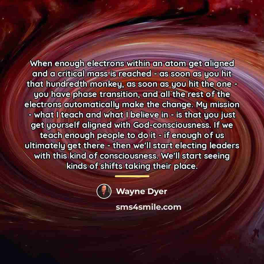 “When enough electrons within an atom get aligned and a…” quote by Wayne Dyer