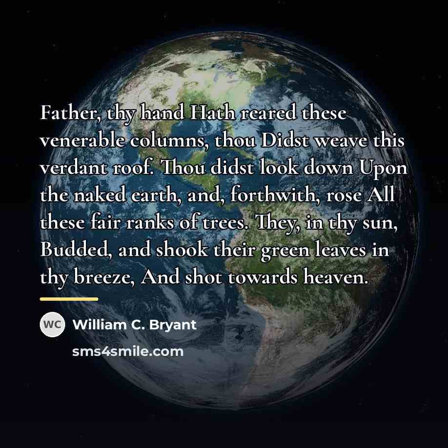 “Father, thy hand Hath reared these venerable columns, thou Didst…” quote by William C. Bryant