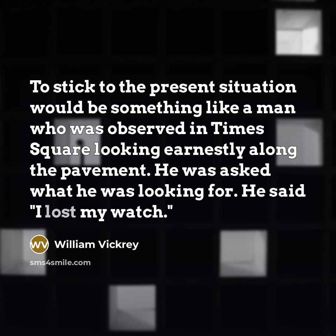 “To stick to the present situation would be something like…” quote by William Vickrey