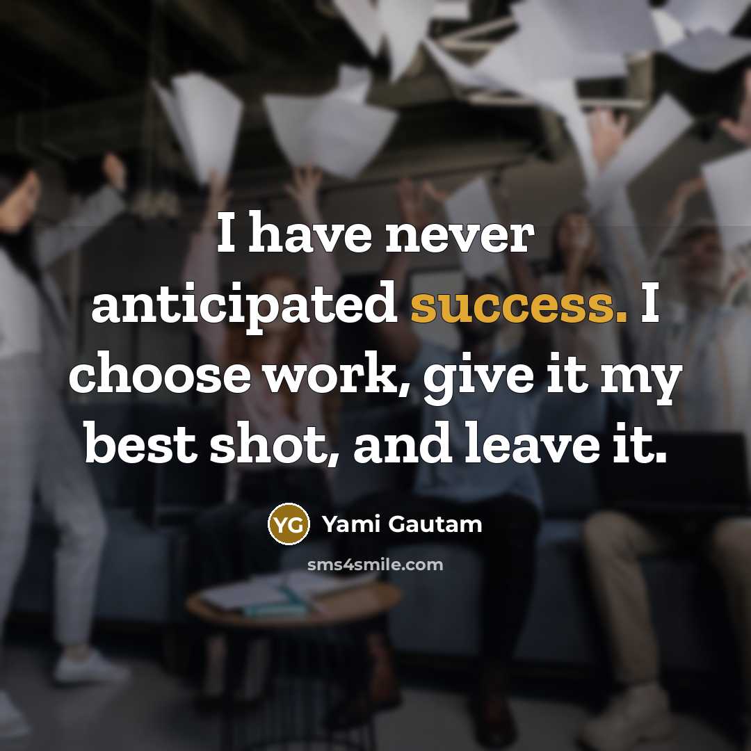 “I have never anticipated success. I choose work, give it…” quote by Yami Gautam