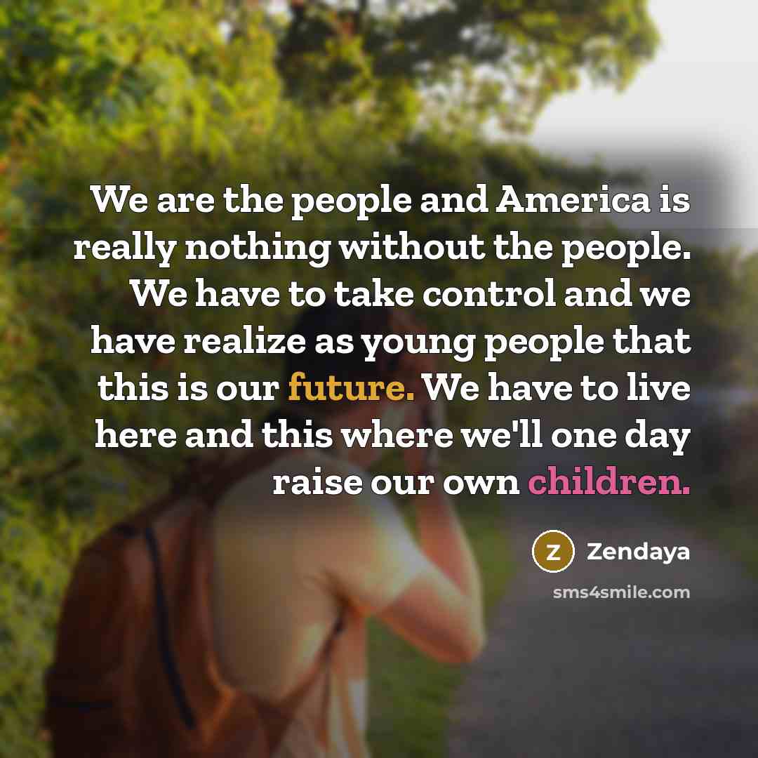 “We are the people and America is really nothing without…” quote by Zendaya