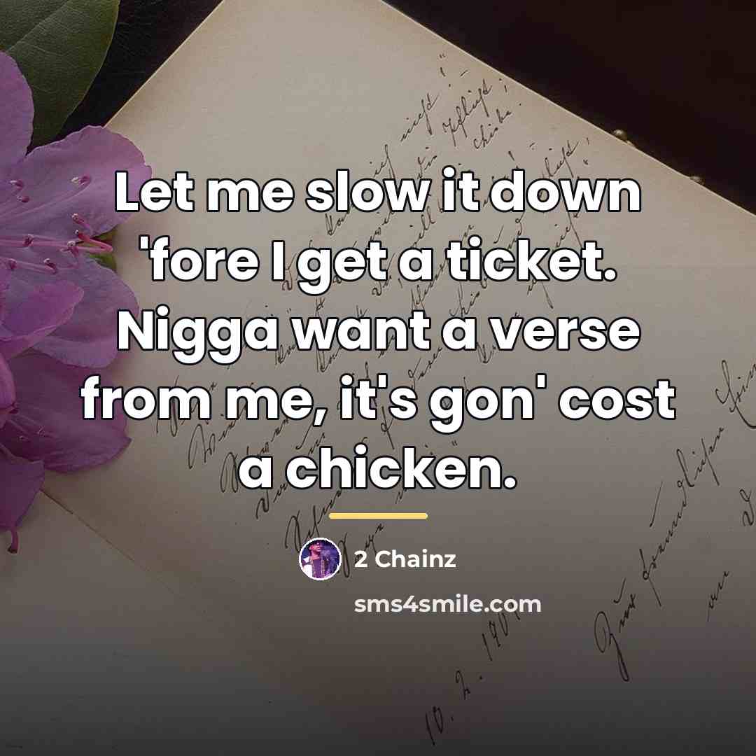 “Let me slow it down 'fore I get a ticket.…” quote by 2 Chainz