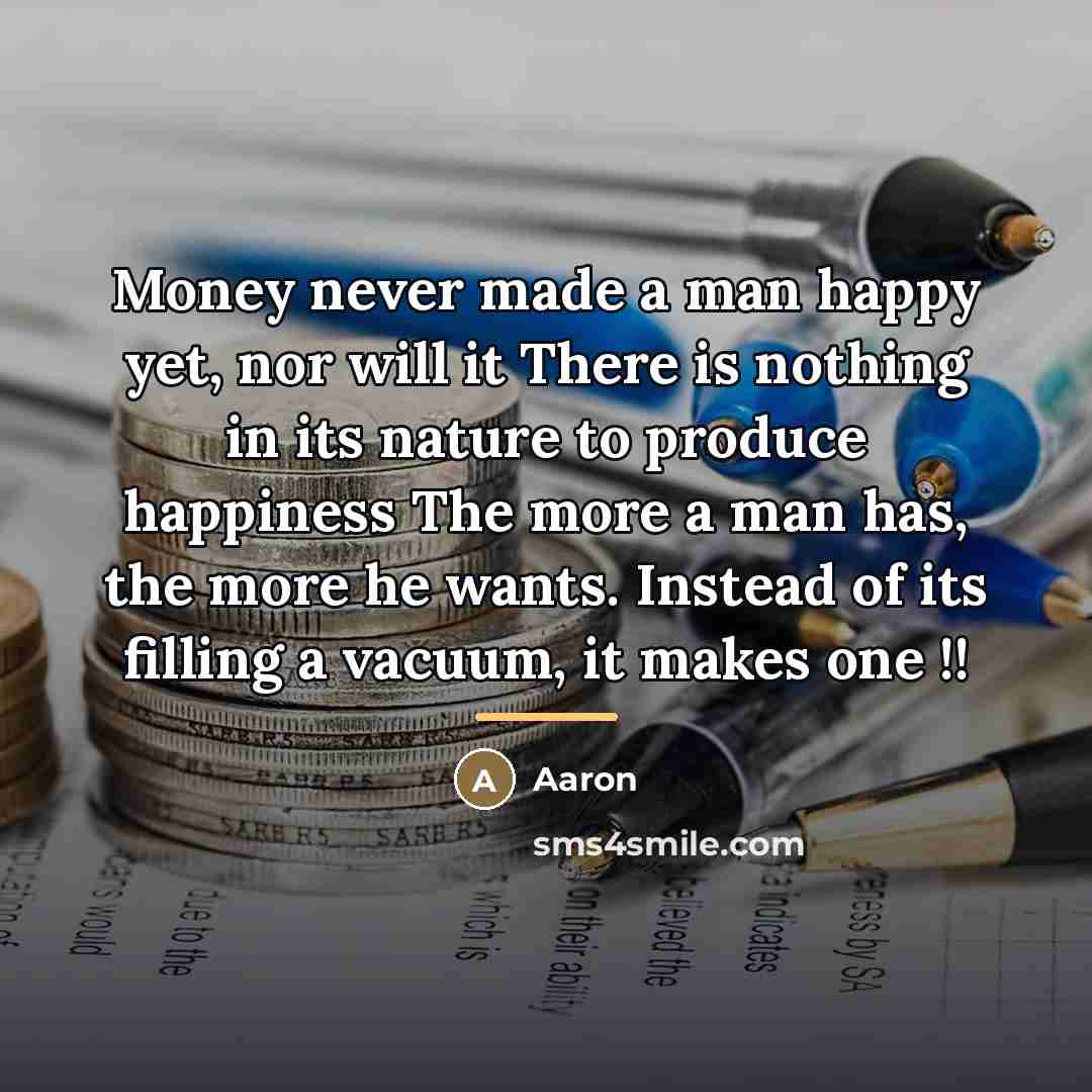 “Money never made a man happy yet, nor will it…” quote by AaRon