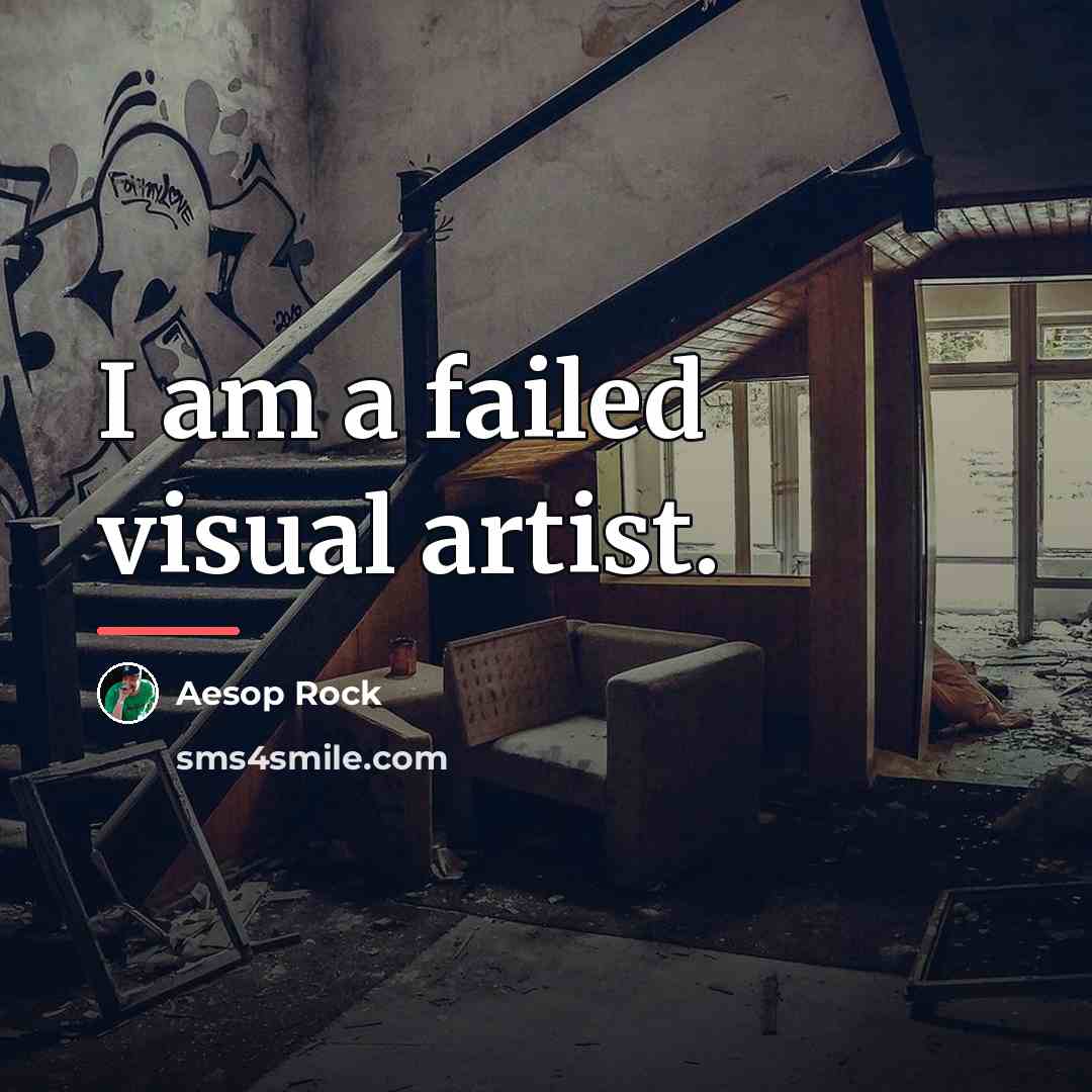 “I am a failed visual artist.…” quote by Aesop Rock